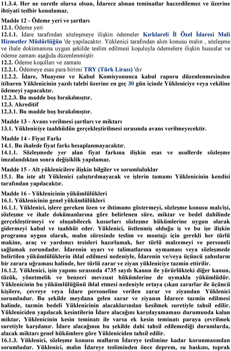 2. Ödeme koşulları ve zamanı 12.2.1. Ödemeye esas para birimi TRY (Türk Lirası) 'dır 12.2.2. Đdare, Muayene ve Kabul Komisyonunca kabul raporu düzenlenmesinden itibaren Yüklenicinin yazılı talebi üzerine en geç 30 gün içinde Yükleniciye veya vekiline ödemeyi yapacaktır.