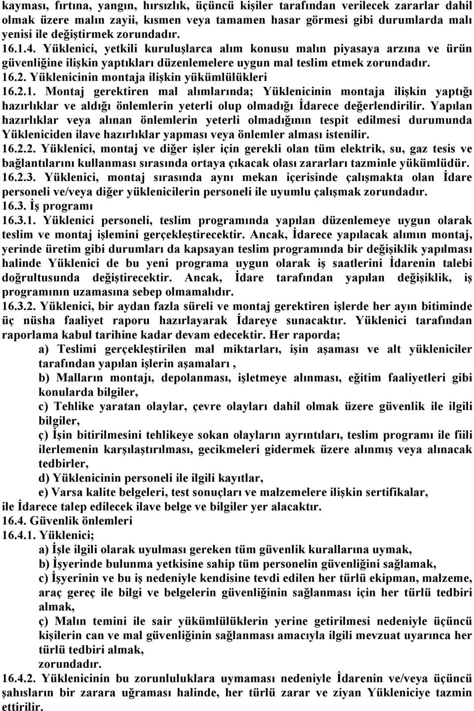 Yüklenicinin montaja ilişkin yükümlülükleri 16.2.1. Montaj gerektiren mal alımlarında; Yüklenicinin montaja ilişkin yaptığı hazırlıklar ve aldığı önlemlerin yeterli olup olmadığı Đdarece değerlendirilir.