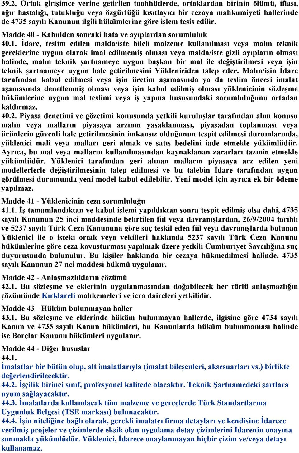 Đdare, teslim edilen malda/iste hileli malzeme kullanılması veya malın teknik gereklerine uygun olarak imal edilmemiş olması veya malda/iste gizli ayıpların olması halinde, malın teknik şartnameye