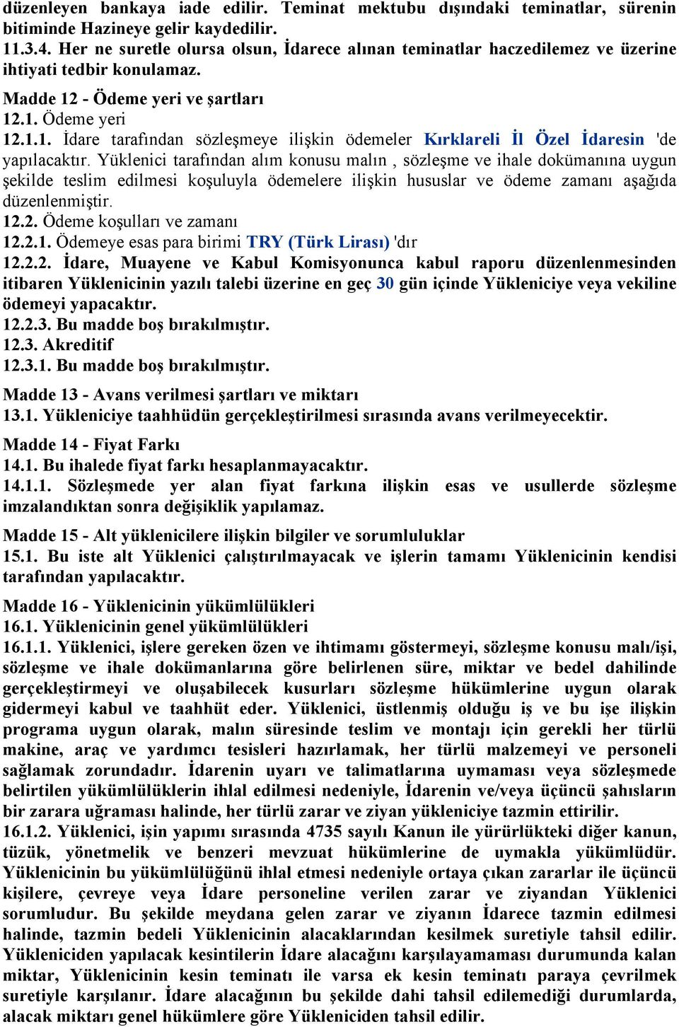 - Ödeme yeri ve şartları 12.1. Ödeme yeri 12.1.1. Đdare tarafından sözleşmeye ilişkin ödemeler Kırklareli Đl Özel Đdaresin 'de yapılacaktır.