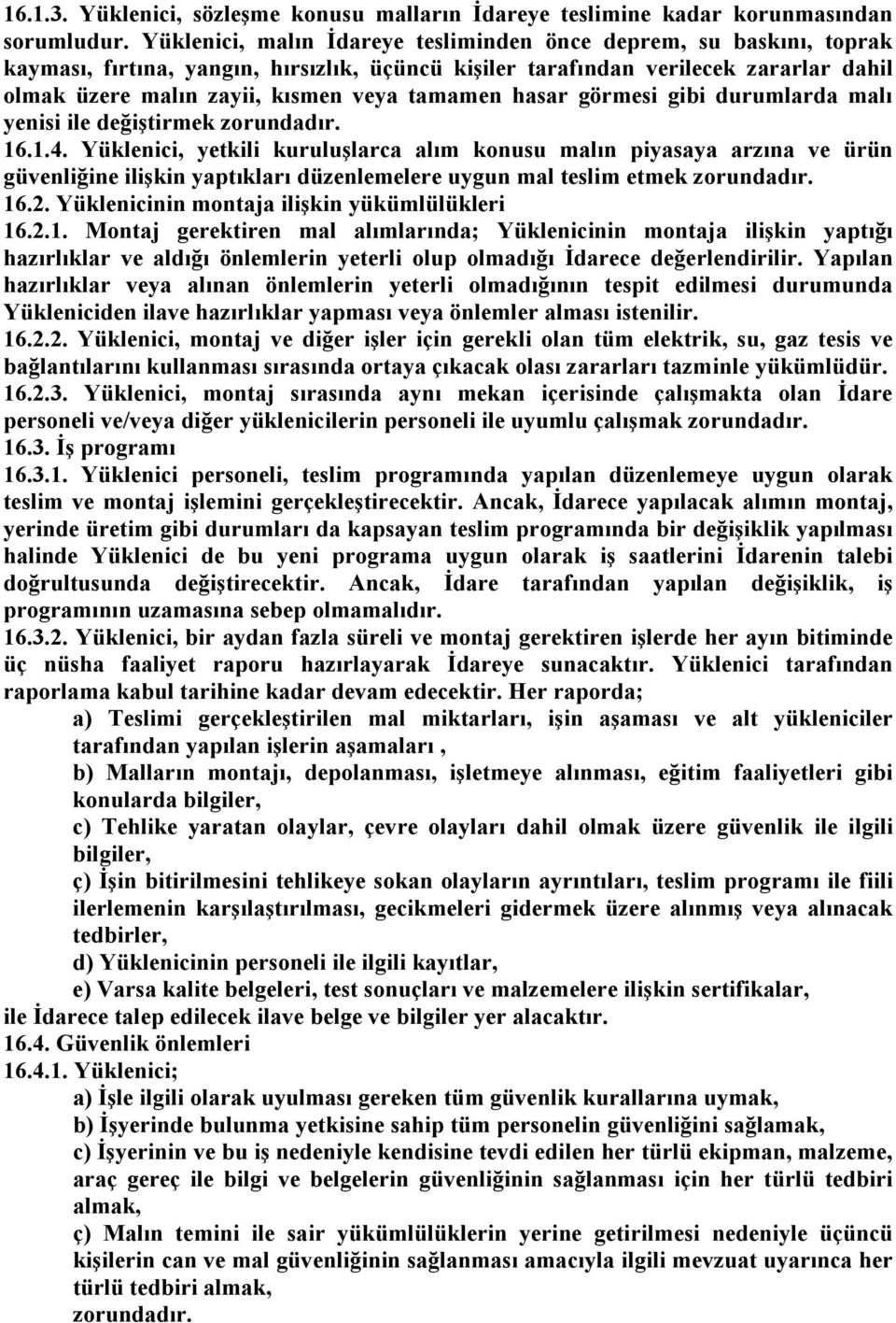 tamamen hasar görmesi gibi durumlarda malı yenisi ile değiştirmek zorundadır. 16.1.4.