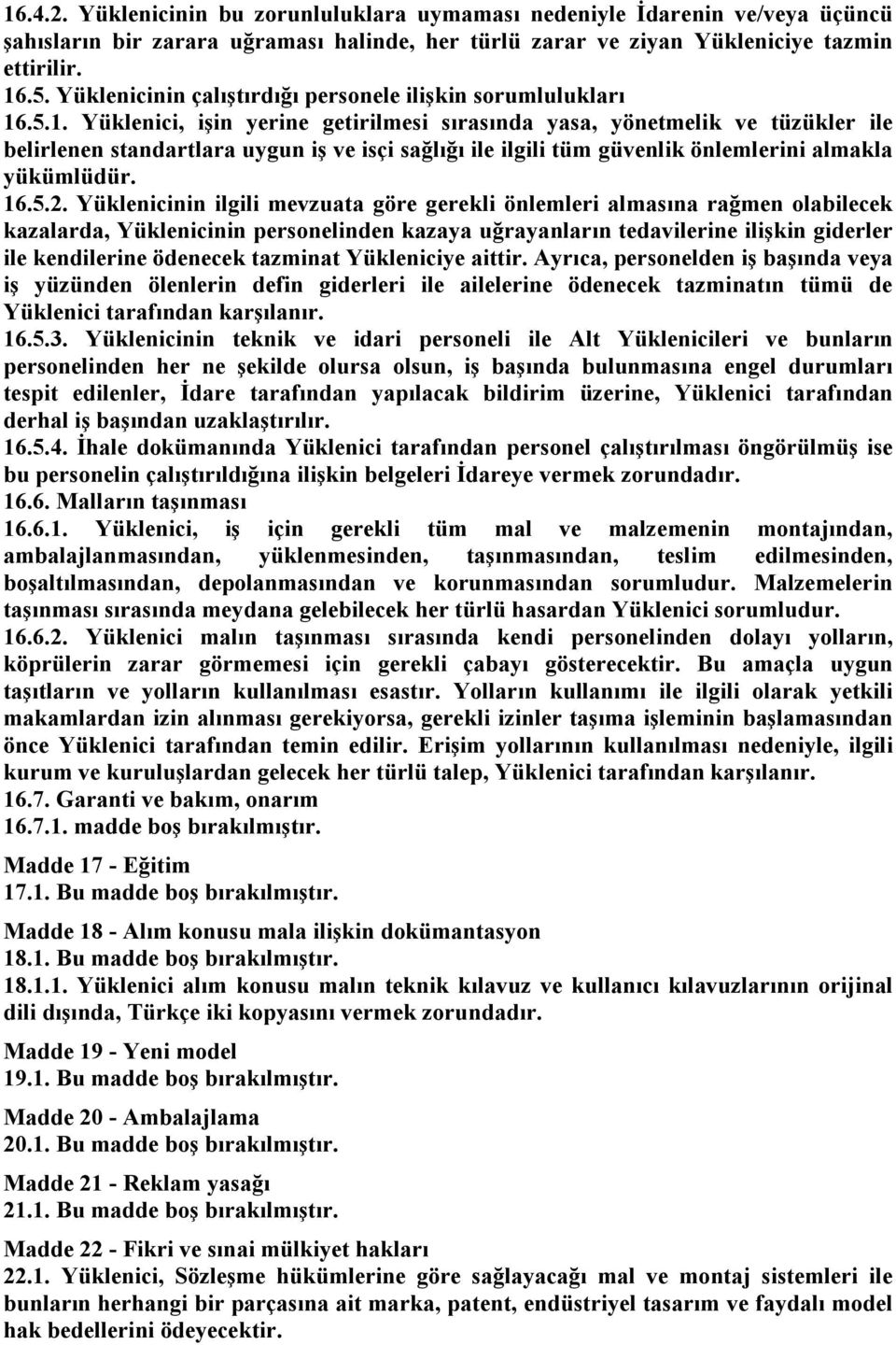 .5.1. Yüklenici, işin yerine getirilmesi sırasında yasa, yönetmelik ve tüzükler ile belirlenen standartlara uygun iş ve isçi sağlığı ile ilgili tüm güvenlik önlemlerini almakla yükümlüdür. 16.5.2.