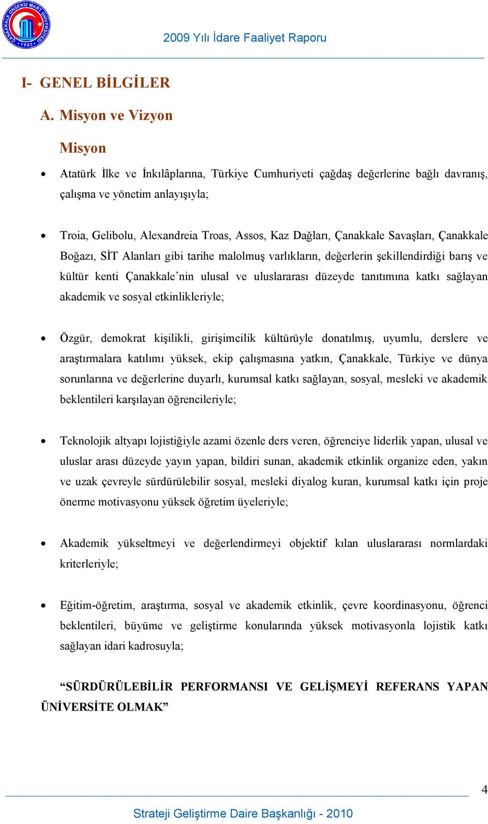 Çanakkale Savaşları, Çanakkale Boğazı, SİT Alanları gibi tarihe malolmuş varlıkların, değerlerin şekillendirdiği barış ve kültür kenti Çanakkale nin ulusal ve uluslararası düzeyde tanıtımına katkı