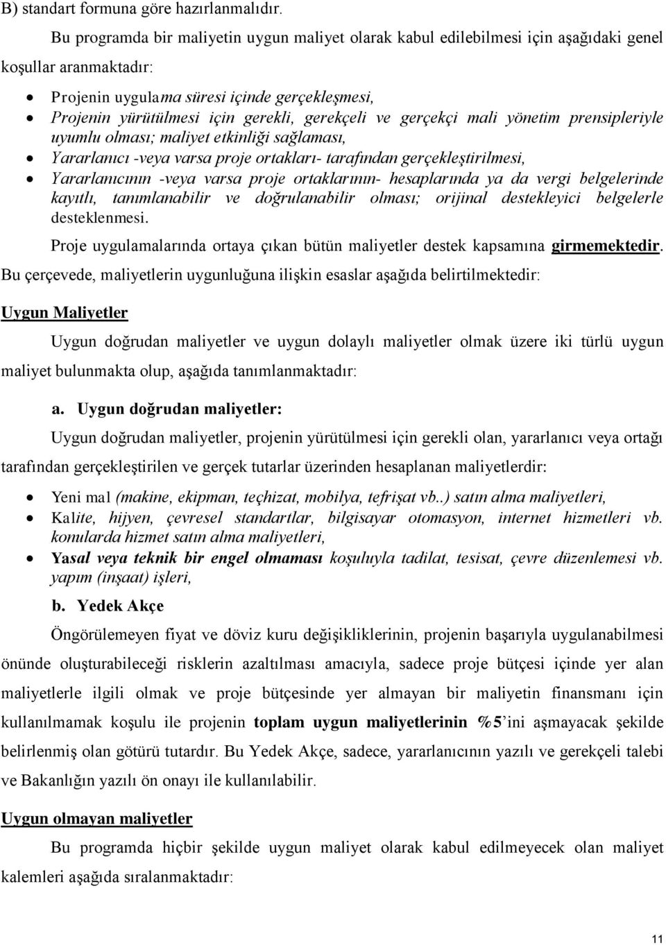 gerekçeli ve gerçekçi mali yönetim prensipleriyle uyumlu olması; maliyet etkinliği sağlaması, Yararlanıcı -veya varsa proje ortakları- tarafından gerçekleştirilmesi, Yararlanıcının -veya varsa proje