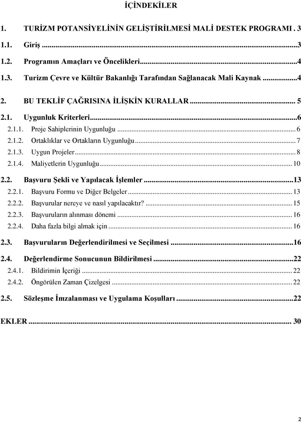 .. 10 2.2. Başvuru Şekli ve Yapılacak İşlemler...13 2.2.1. Başvuru Formu ve Diğer Belgeler... 13 2.2.2. Başvurular nereye ve nasıl yapılacaktır?... 1 2.2.3. Başvuruların alınması dönemi... 16 2.2.4.