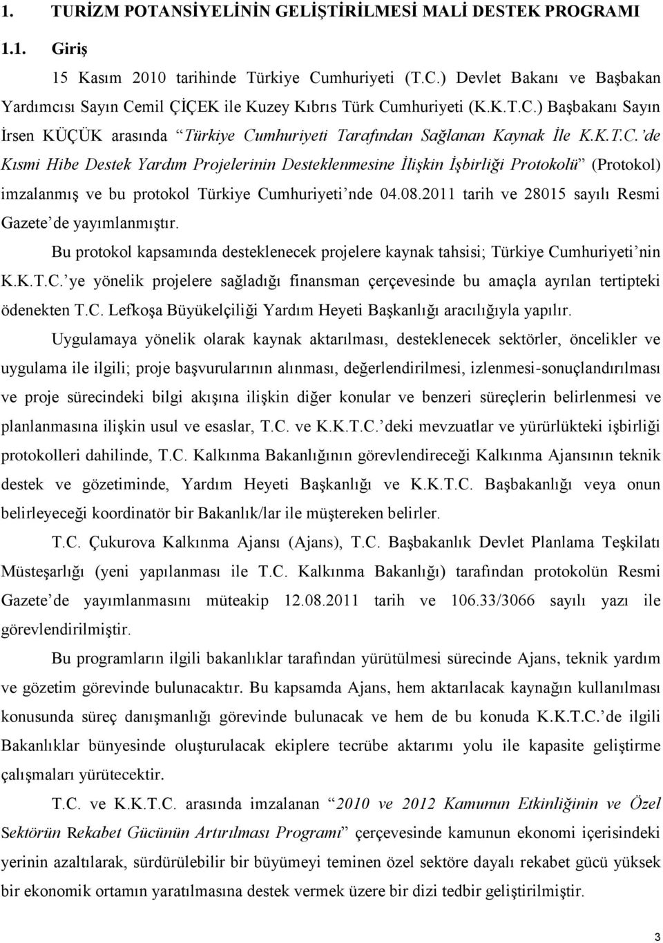 08.2011 tarih ve 2801 sayılı Resmi Gazete de yayımlanmıştır. Bu protokol kapsamında desteklenecek projelere kaynak tahsisi; Türkiye Cu