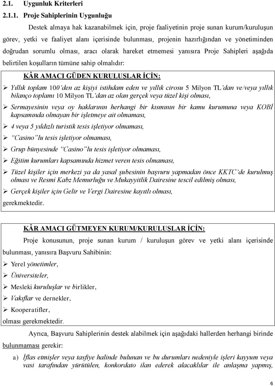 İÇİN: Yıllık toplam 100 den az kişiyi istihdam eden ve yıllık cirosu Milyon TL dan ve/veya yıllık bilanço toplamı 10 Milyon TL dan az olan gerçek veya tüzel kişi olması, Sermayesinin veya oy