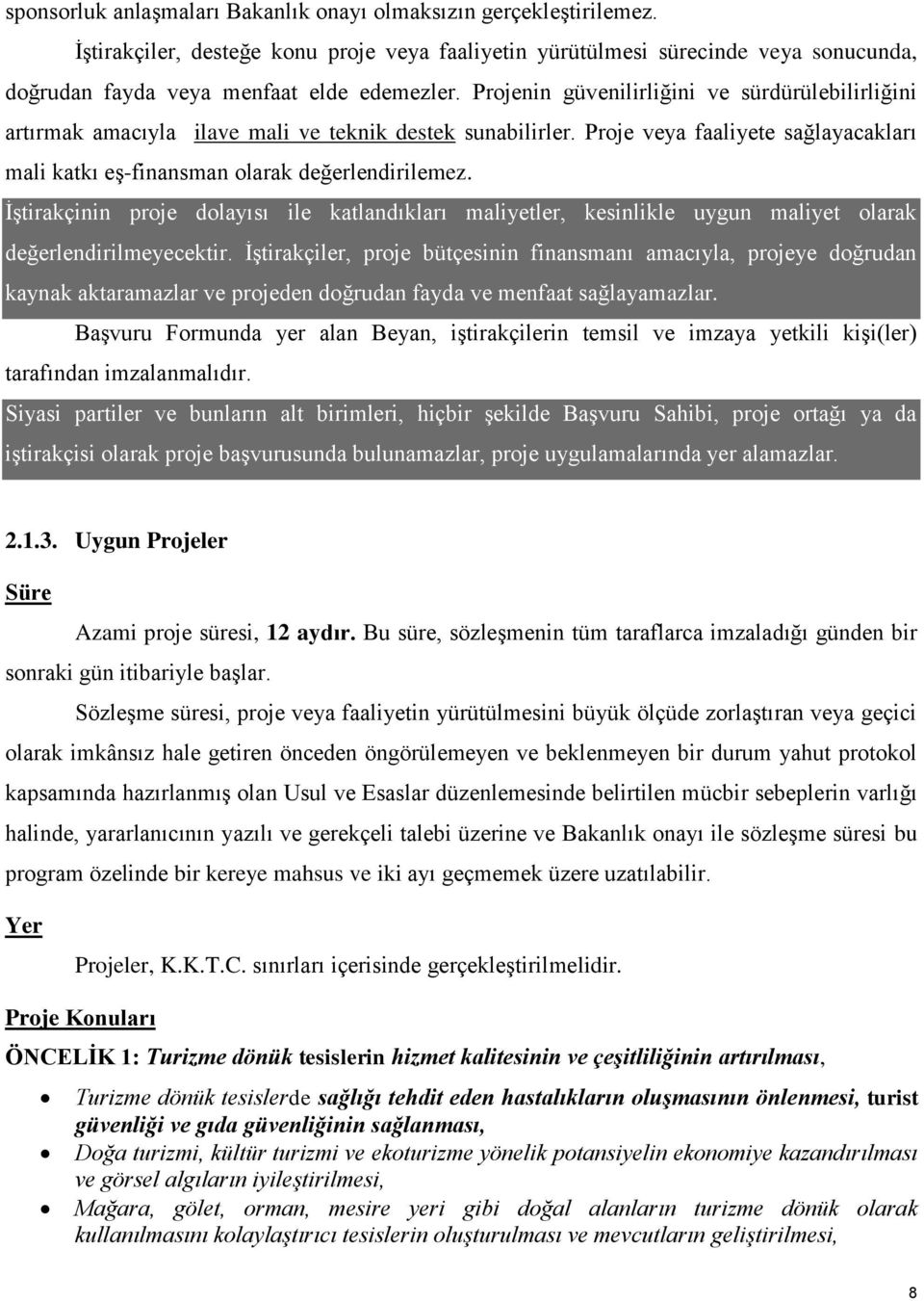 İştirakçinin proje dolayısı ile katlandıkları maliyetler, kesinlikle uygun maliyet olarak değerlendirilmeyecektir.