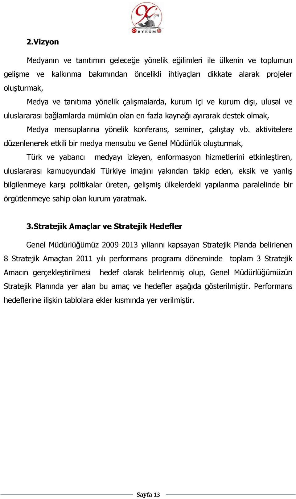 aktivitelere düzenlenerek etkili bir medya mensubu ve Genel Müdürlük oluşturmak, Türk ve yabancı medyayı izleyen, enformasyon hizmetlerini etkinleştiren, uluslararası kamuoyundaki Türkiye imajını