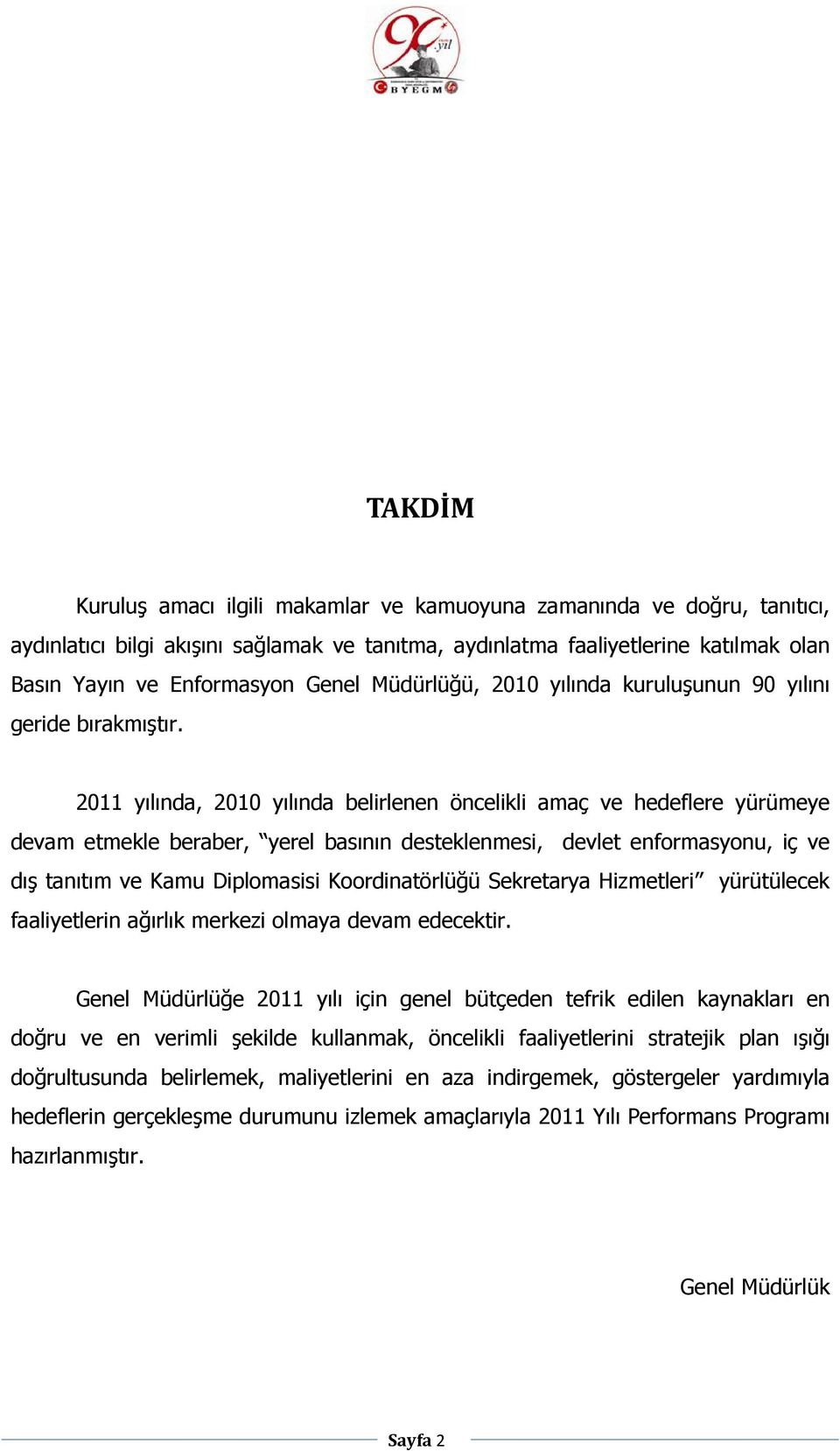 2011 yılında, 2010 yılında belirlenen öncelikli amaç ve hedeflere yürümeye devam etmekle beraber, yerel basının desteklenmesi, devlet enformasyonu, iç ve dış tanıtım ve Kamu Diplomasisi