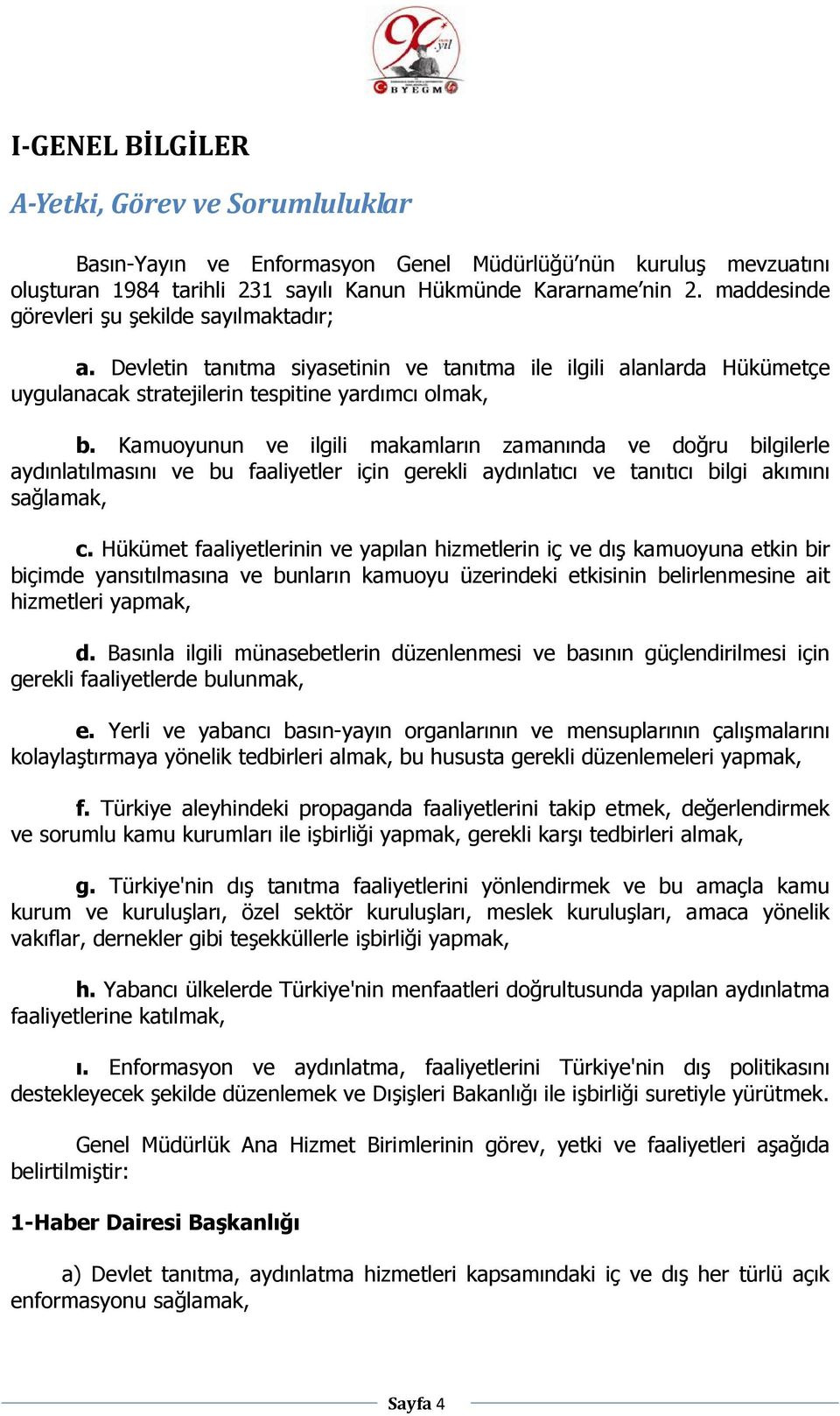 Kamuoyunun ve ilgili makamların zamanında ve doğru bilgilerle aydınlatılmasını ve bu faaliyetler için gerekli aydınlatıcı ve tanıtıcı bilgi akımını sağlamak, c.