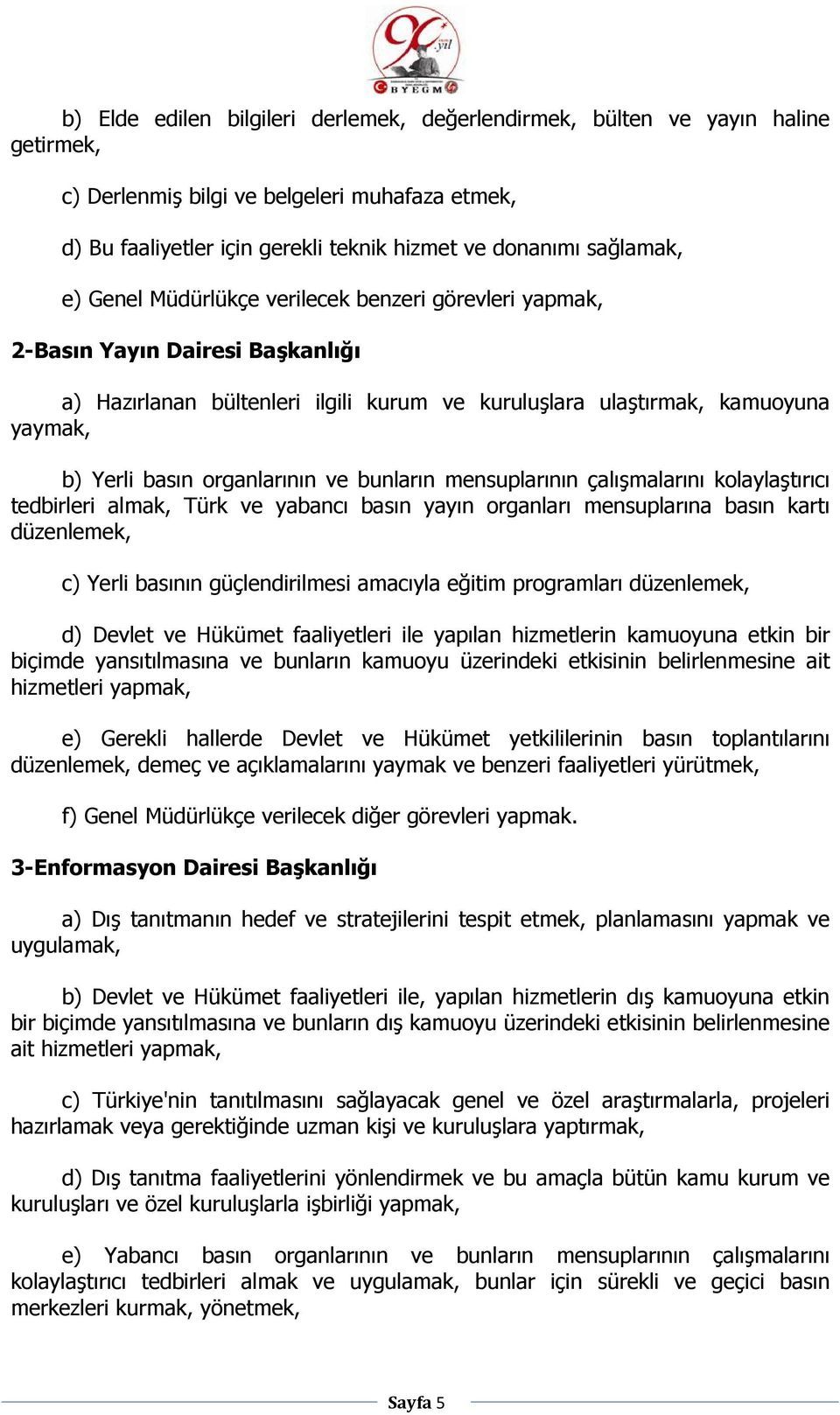 ve bunların mensuplarının çalışmalarını kolaylaştırıcı tedbirleri almak, Türk ve yabancı basın yayın organları mensuplarına basın kartı düzenlemek, c) Yerli basının güçlendirilmesi amacıyla eğitim