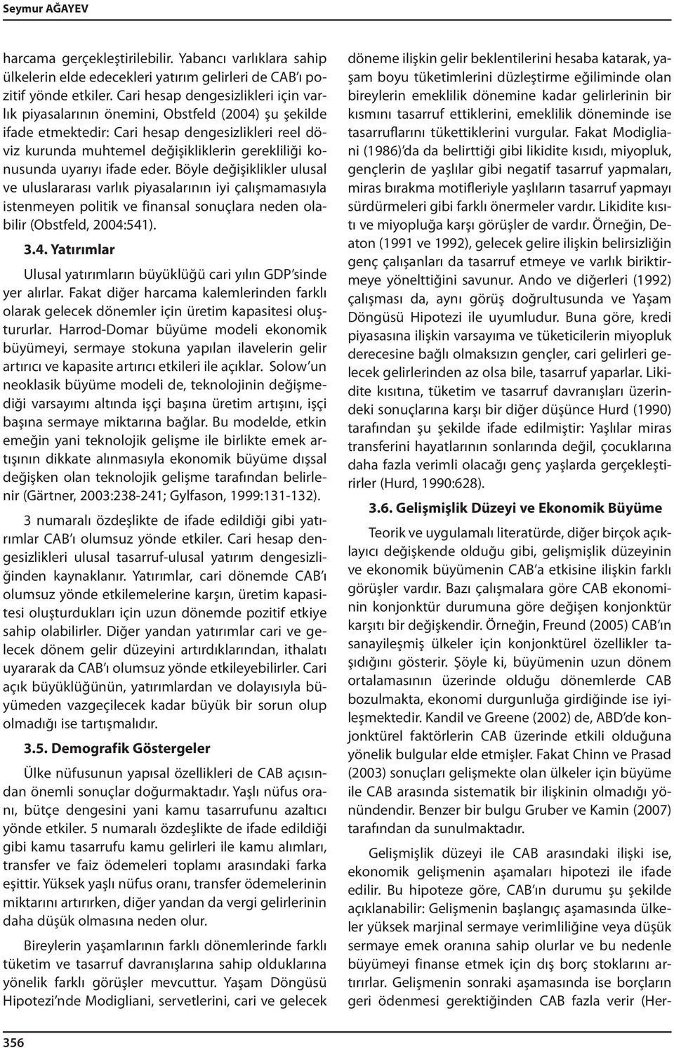 uyarıyı ifade eder. Böyle değişiklikler ulusal ve uluslararası varlık piyasalarının iyi çalışmamasıyla istenmeyen politik ve finansal sonuçlara neden olabilir (Obstfeld, 2004: