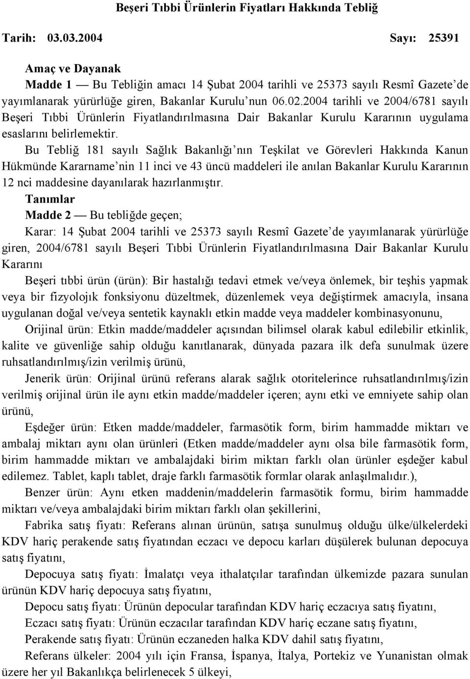 2004 tarihli ve 2004/6781 sayılı Beşeri Tıbbi Ürünlerin Fiyatlandırılmasına Dair Bakanlar Kurulu Kararının uygulama esaslarını belirlemektir.