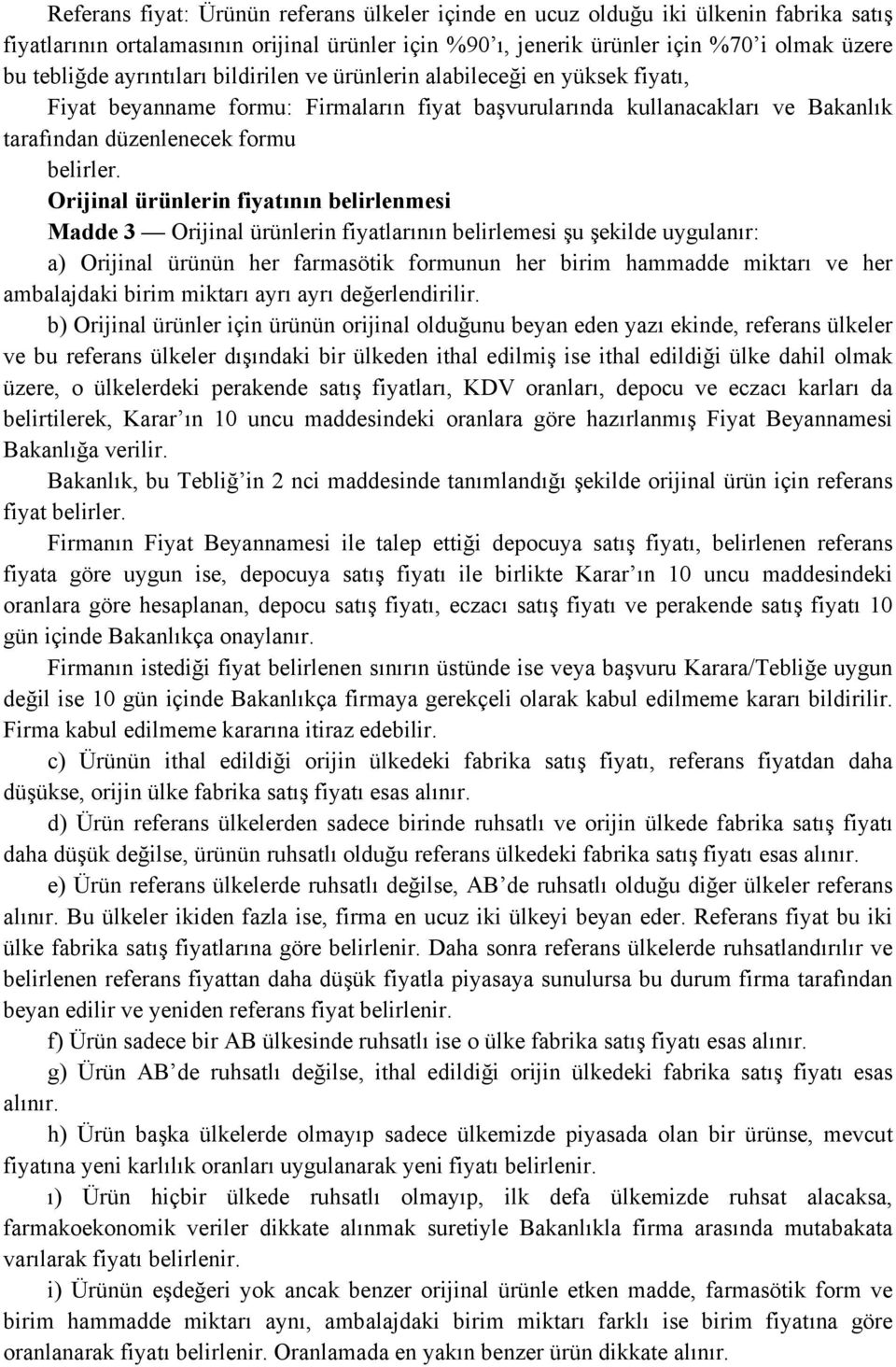 Orijinal ürünlerin fiyatının belirlenmesi Madde 3 Orijinal ürünlerin fiyatlarının belirlemesi şu şekilde uygulanır: a) Orijinal ürünün her farmasötik formunun her birim hammadde miktarı ve her