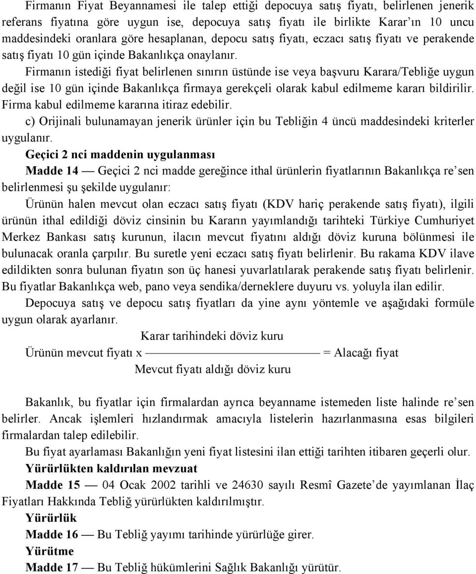 c) Orijinali bulunamayan jenerik ürünler için bu Tebliğin 4 üncü maddesindeki kriterler uygulanır.