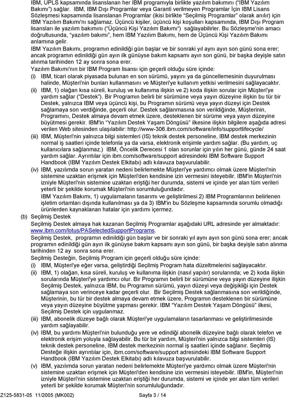 sağlamaz. Üçüncü kişiler, üçüncü kişi koşulları kapsamında, IBM Dışı Program lisansları ile yazılım bakımını ( Üçüncü Kişi Yazılım Bakımı ) sağlayabilirler.