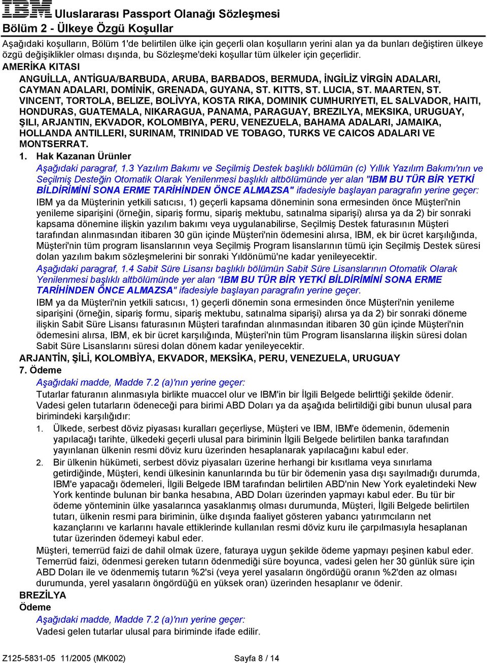 AMERİKA KITASI ANGUİLLA, ANTİGUA/BARBUDA, ARUBA, BARBADOS, BERMUDA, İNGİLİZ VİRGİN ADALARI, CAYMAN ADALARI, DOMİNİK, GRENADA, GUYANA, ST. KITTS, ST. LUCIA, ST. MAARTEN, ST.