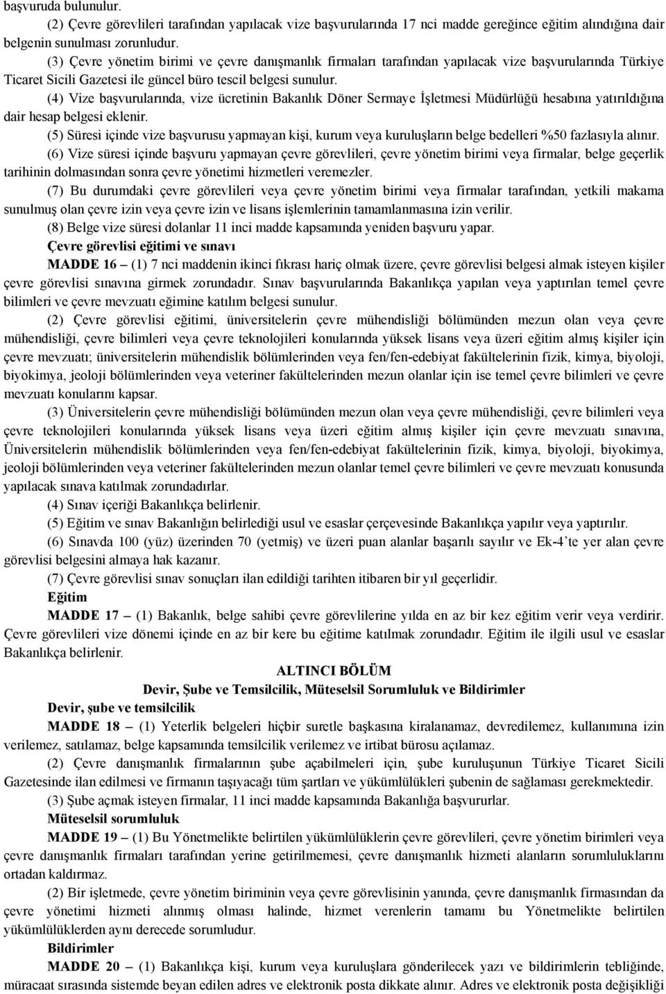 (4) Vize başvurularında, vize ücretinin Bakanlık Döner Sermaye İşletmesi Müdürlüğü hesabına yatırıldığına dair hesap belgesi eklenir.