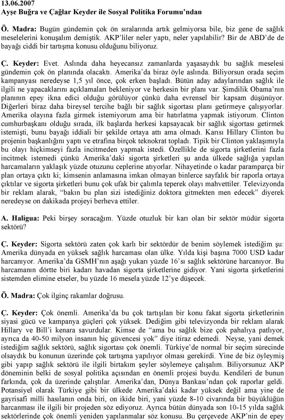 Aslında daha heyecansız zamanlarda yaşasaydık bu sağlık meselesi gündemin çok ön planında olacaktı. Amerika da biraz öyle aslında.