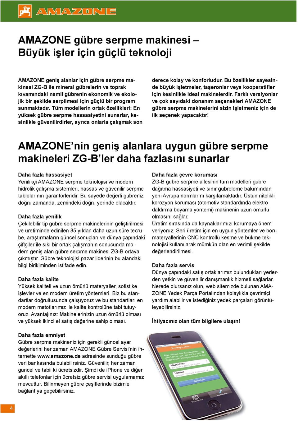 Tüm modellerin ortak özellikleri: En yüksek gübre serpme hassasiyetini sunarlar, kesinlikle güvenilirdirler, ayrıca onlarla çalışmak son derece kolay ve konforludur.