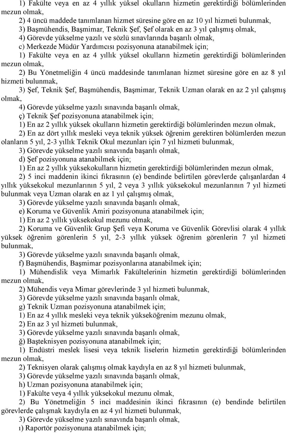 veya en az 4 yıllık yüksel okulların hizmetin gerektirdiği bölümlerinden mezun olmak, 2) Bu Yönetmeliğin 4 üncü maddesinde tanımlanan hizmet süresine göre en az 8 yıl hizmeti bulunmak, 3) ġef, Teknik