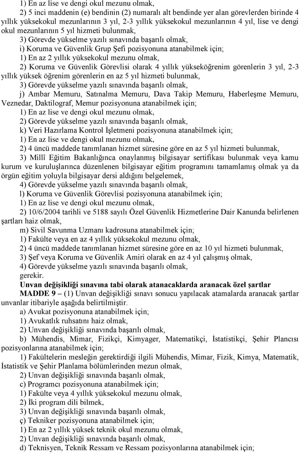 2 yıllık yüksekokul mezunu olmak, 2) Koruma ve Güvenlik Görevlisi olarak 4 yıllık yükseköğrenim görenlerin 3 yıl, 2-3 yıllık yüksek öğrenim görenlerin en az 5 yıl hizmeti bulunmak, 3) Görevde