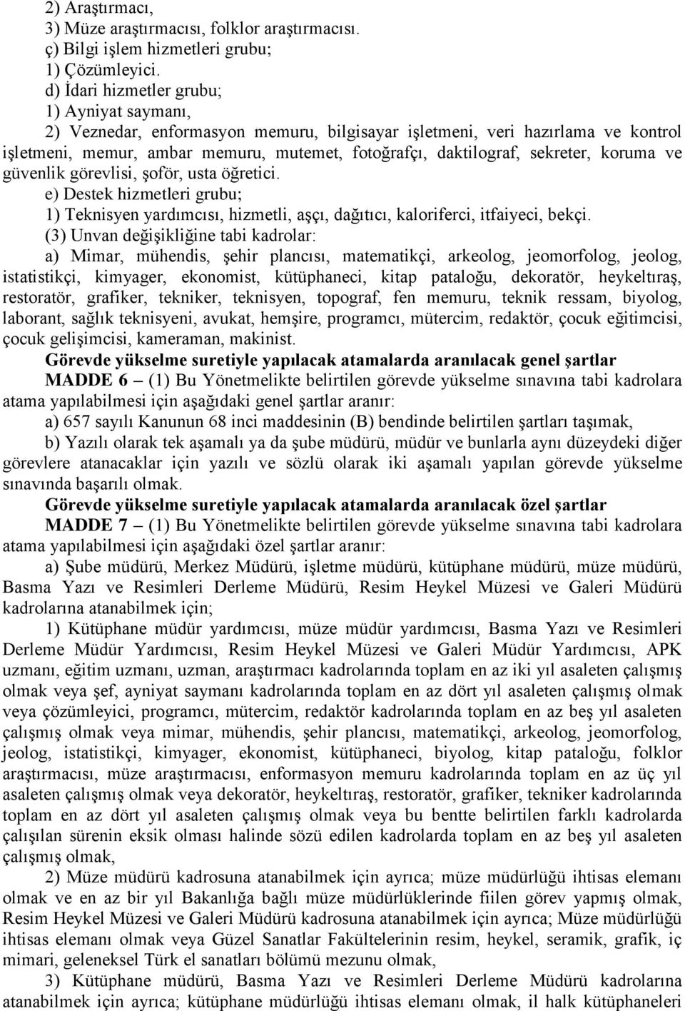 sekreter, koruma ve güvenlik görevlisi, Ģoför, usta öğretici. e) Destek hizmetleri grubu; 1) Teknisyen yardımcısı, hizmetli, aģçı, dağıtıcı, kaloriferci, itfaiyeci, bekçi.