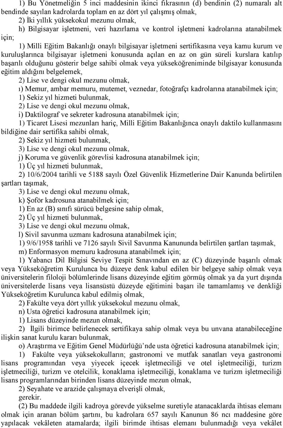 bilgisayar iģletmeni konusunda açılan en az on gün süreli kurslara katılıp baģarılı olduğunu gösterir belge sahibi olmak veya yükseköğreniminde bilgisayar konusunda eğitim aldığını belgelemek, 2)