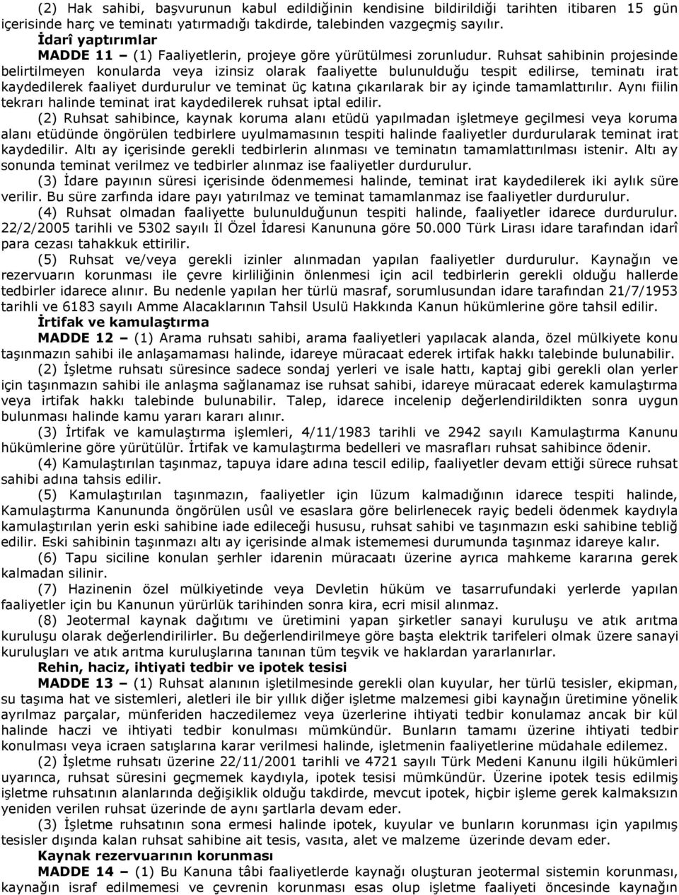 Ruhsat sahibinin projesinde belirtilmeyen konularda veya izinsiz olarak faaliyette bulunulduğu tespit edilirse, teminatı irat kaydedilerek faaliyet durdurulur ve teminat üç katına çıkarılarak bir ay