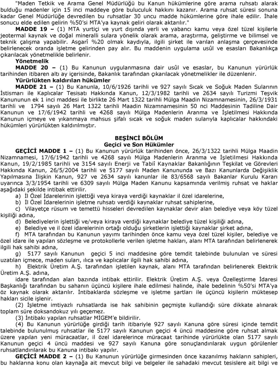 " MADDE 19 (1) MTA yurtiçi ve yurt dışında yerli ve yabancı kamu veya özel tüzel kişilerle jeotermal kaynak ve doğal mineralli sulara yönelik olarak arama, araştırma, geliştirme ve bilimsel ve teknik