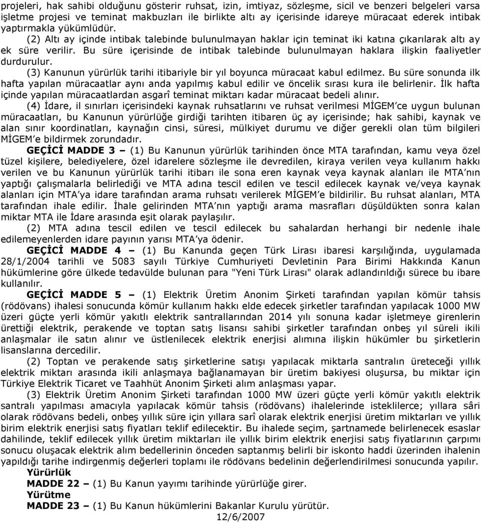 Bu süre içerisinde de intibak talebinde bulunulmayan haklara ilişkin faaliyetler durdurulur. (3) Kanunun yürürlük tarihi itibariyle bir yıl boyunca müracaat kabul edilmez.