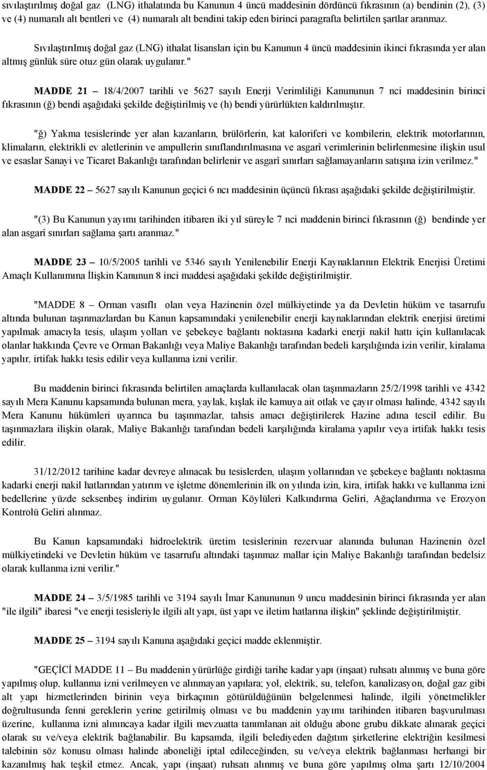 " MADDE 21 18/4/2007 tarihli ve 5627 sayılı Enerji Verimliliği Kanununun 7 nci maddesinin birinci fıkrasının (ğ) bendi aşağıdaki şekilde değiştirilmiş ve (h) bendi yürürlükten kaldırılmıştır.