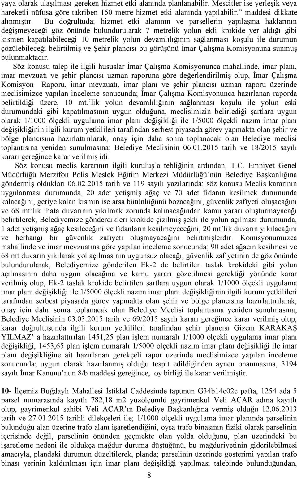 devamlılığının sağlanması koģulu ile durumun çözülebileceği belirtilmiģ ve ġehir plancısı bu görüģünü Ġmar ÇalıĢma Komisyonuna sunmuģ bulunmaktadır.