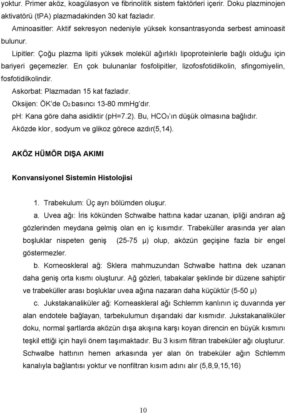 En çok bulunanlar fosfolipitler, lizofosfotidilkolin, sfingomiyelin, fosfotidilkolindir. Askorbat: Plazmadan 15 kat fazladır. Oksijen: ÖK de O2 basıncı 13-80 mmhg dır.