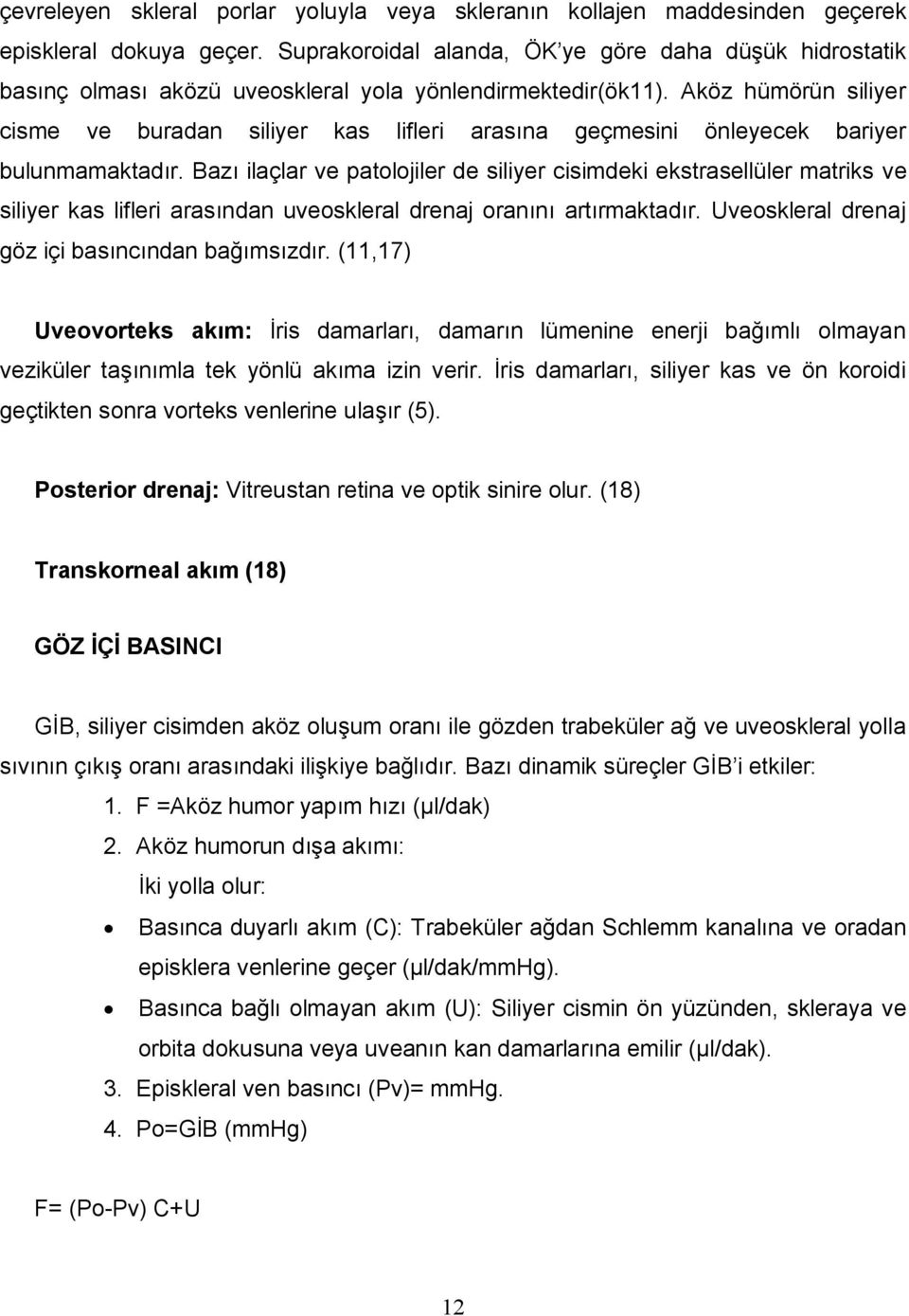 Aköz hümörün siliyer cisme ve buradan siliyer kas lifleri arasına geçmesini önleyecek bariyer bulunmamaktadır.