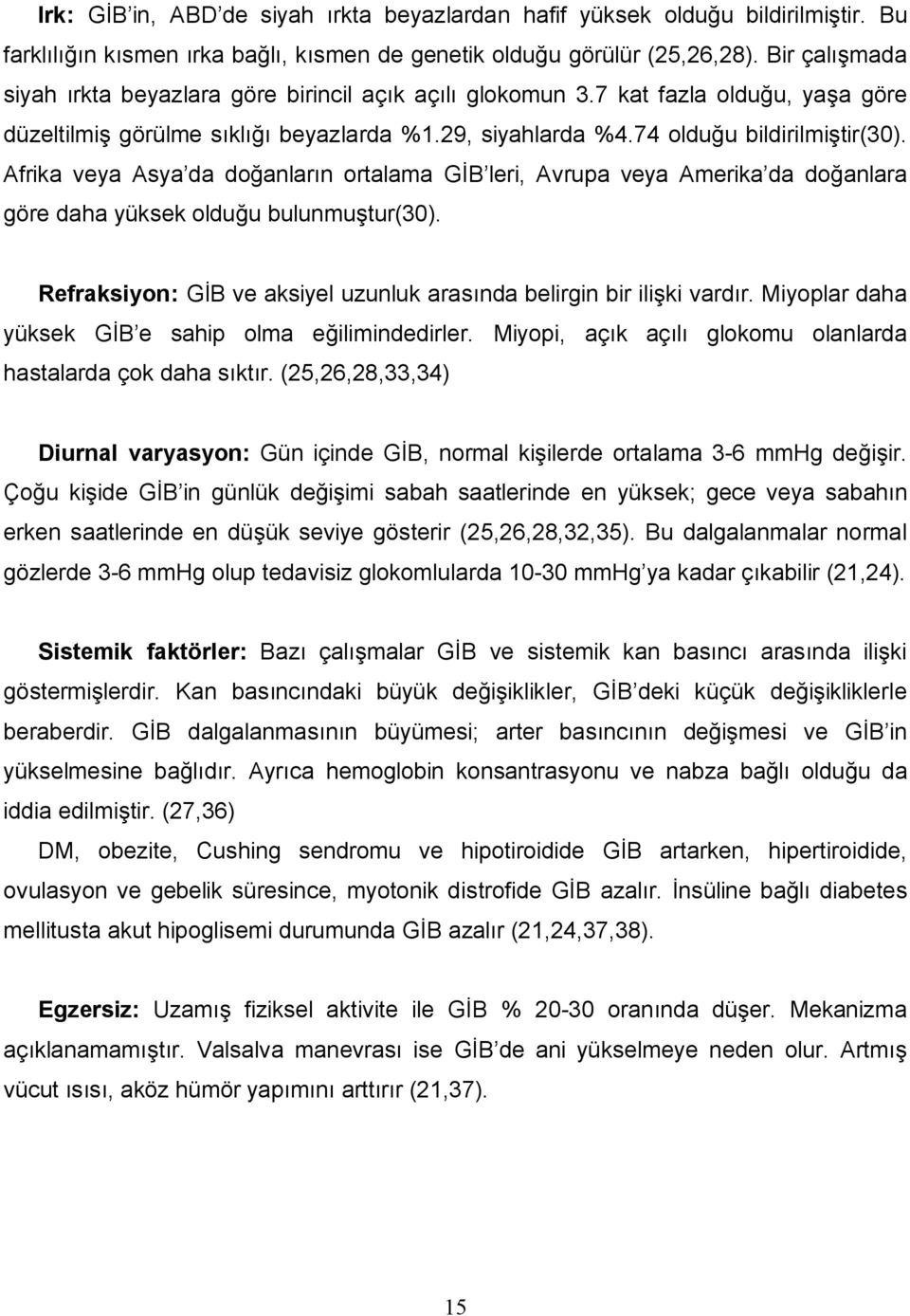 Afrika veya Asya da doğanların ortalama GİB leri, Avrupa veya Amerika da doğanlara göre daha yüksek olduğu bulunmuştur(30). Refraksiyon: GİB ve aksiyel uzunluk arasında belirgin bir ilişki vardır.