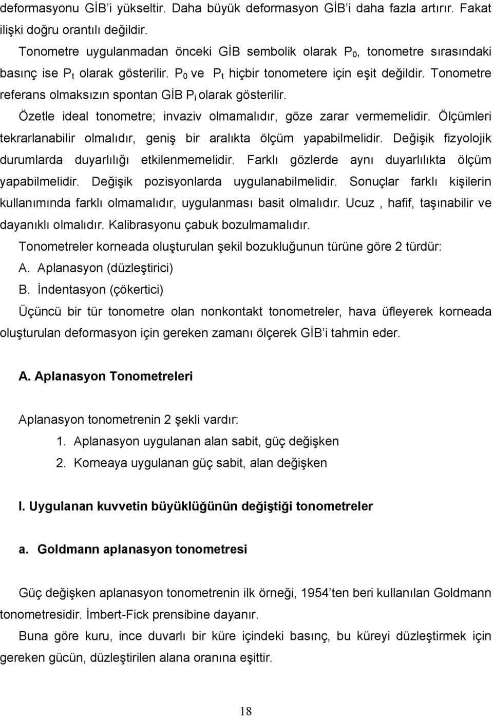 Tonometre referans olmaksızın spontan GİB P i olarak gösterilir. Özetle ideal tonometre; invaziv olmamalıdır, göze zarar vermemelidir.