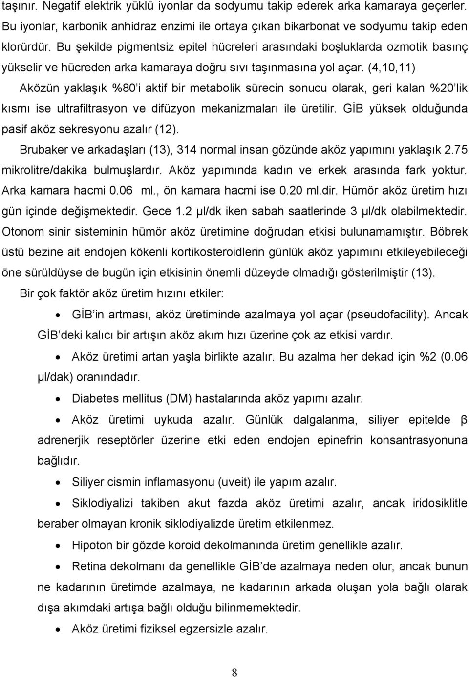 (4,10,11) Aközün yaklaşık %80 i aktif bir metabolik sürecin sonucu olarak, geri kalan %20 lik kısmı ise ultrafiltrasyon ve difüzyon mekanizmaları ile üretilir.