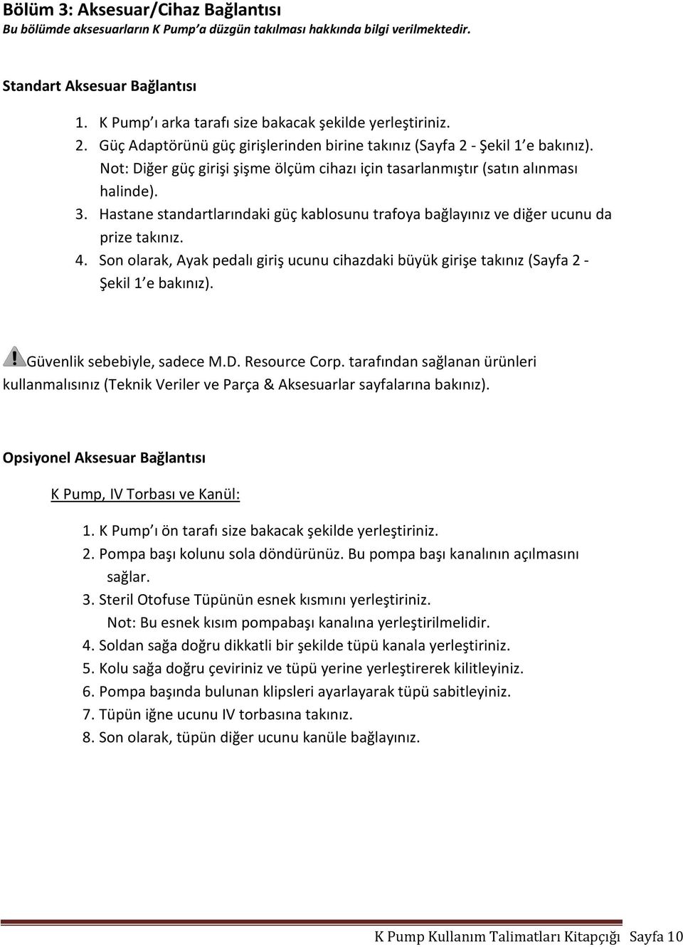 Not: Diğer güç girişi şişme ölçüm cihazı için tasarlanmıştır (satın alınması halinde). 3. Hastane standartlarındaki güç kablosunu trafoya bağlayınız ve diğer ucunu da prize takınız. 4.