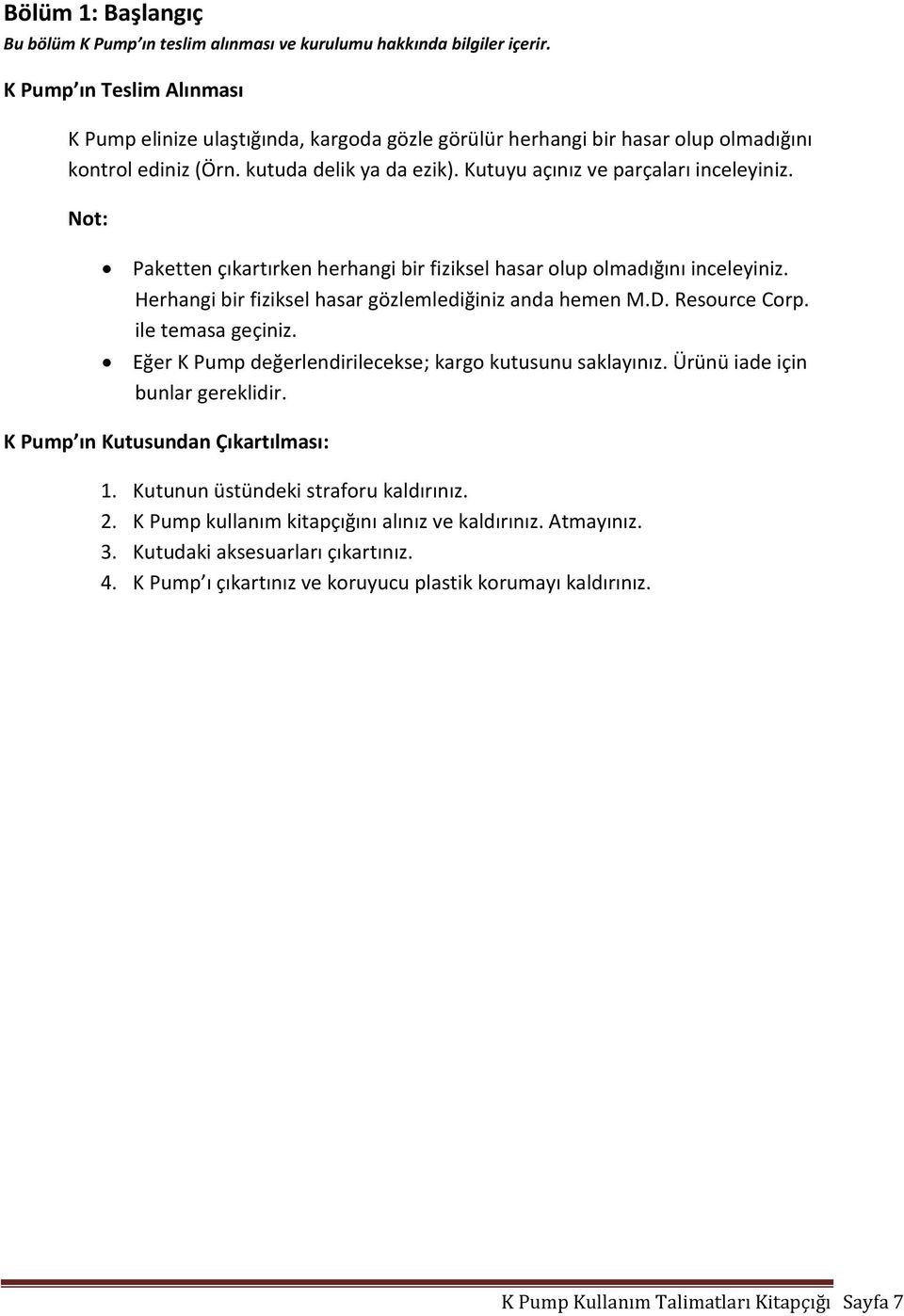 Not: Paketten çıkartırken herhangi bir fiziksel hasar olup olmadığını inceleyiniz. Herhangi bir fiziksel hasar gözlemlediğiniz anda hemen M.D. Resource Corp. ile temasa geçiniz.