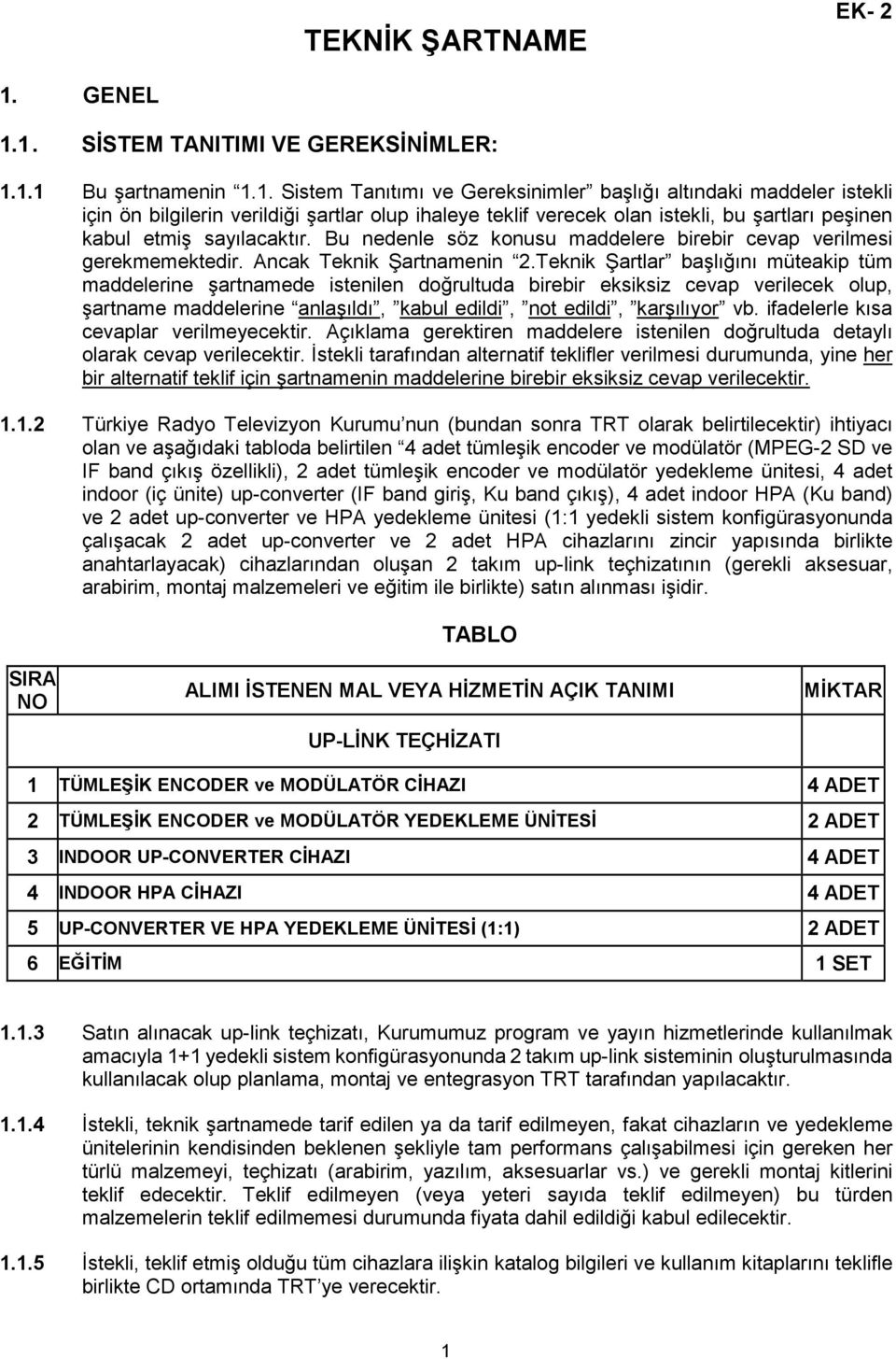 1. SİSTEM TANITIMI VE GEREKSİNİMLER: 1.1.1 Bu şartnamenin 1.1. Sistem Tanıtımı ve Gereksinimler başlığı altındaki maddeler istekli için ön bilgilerin verildiği şartlar olup ihaleye teklif verecek olan istekli, bu şartları peşinen kabul etmiş sayılacaktır.