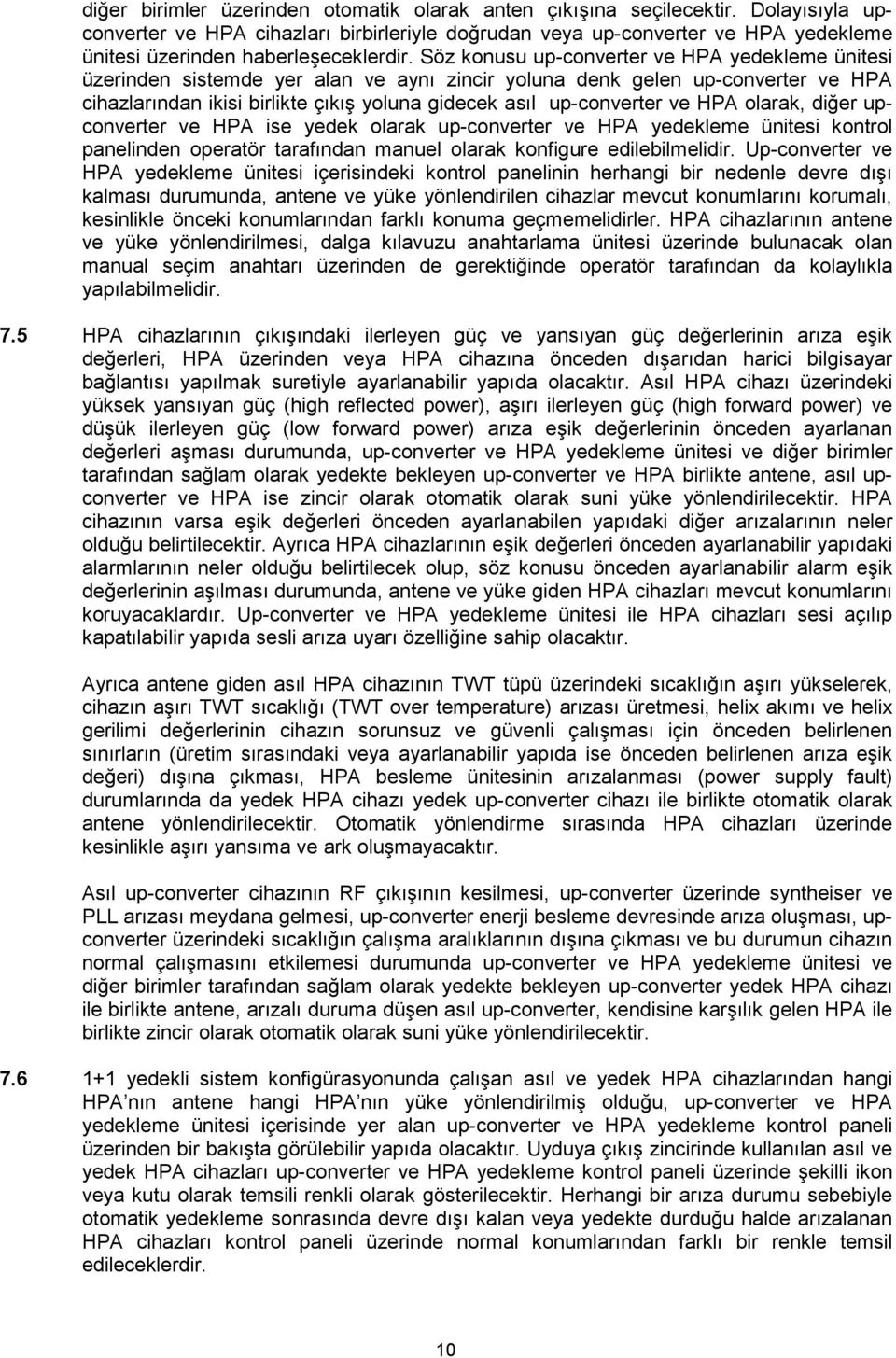 Söz konusu up-converter ve HPA yedekleme ünitesi üzerinden sistemde yer alan ve aynı zincir yoluna denk gelen up-converter ve HPA cihazlarından ikisi birlikte çıkış yoluna gidecek asıl up-converter