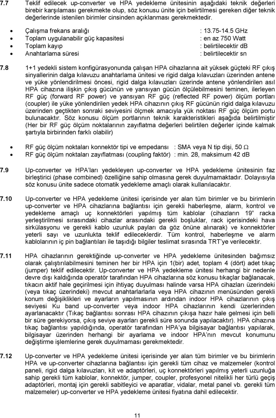 5 GHz Toplam uygulanabilir güç kapasitesi : en az 750 Watt Toplam kayıp : belirtilecektir db Anahtarlama süresi : belirtilecektir sn 7.