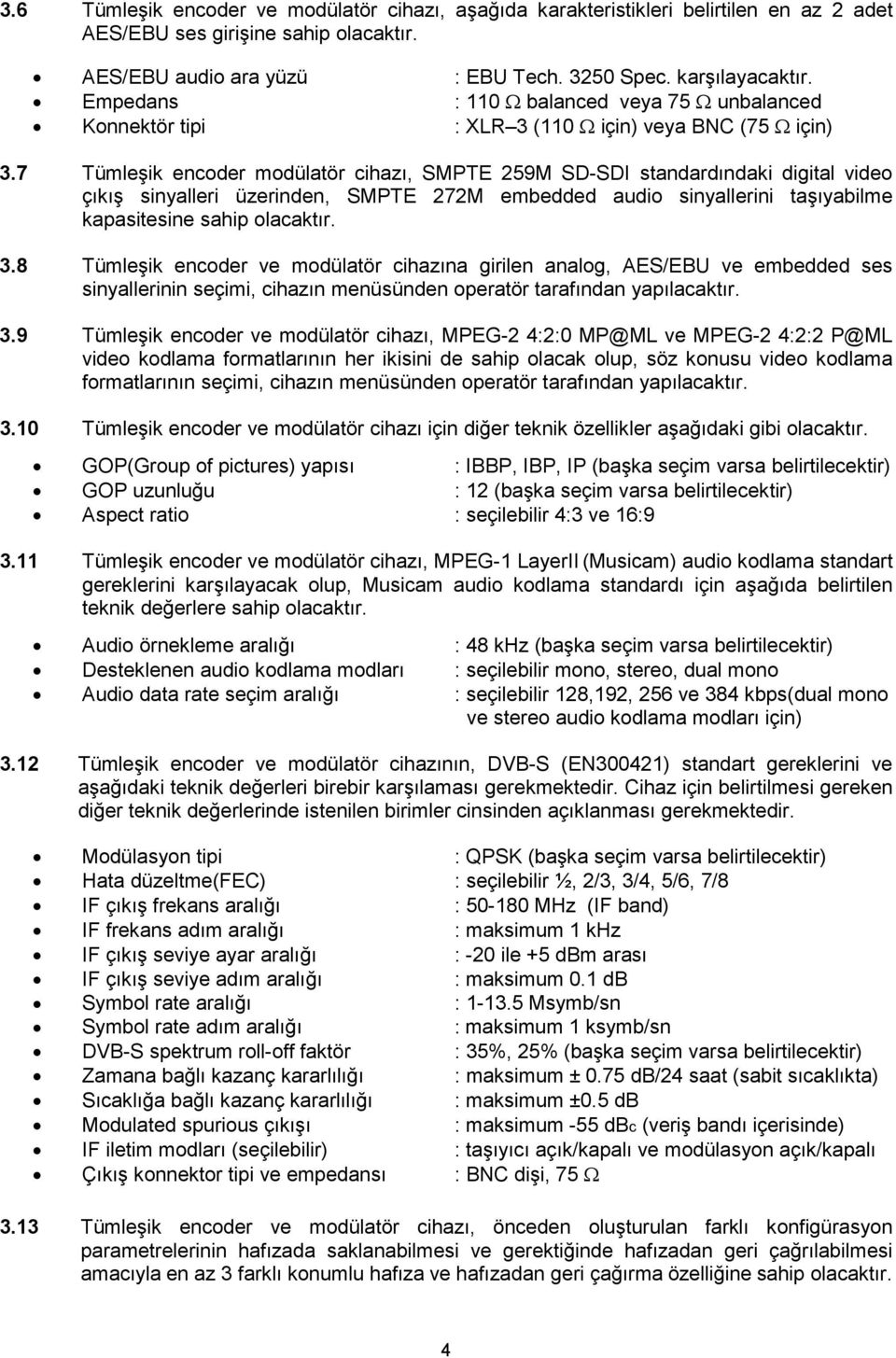 7 Tümleşik encoder modülatör cihazı, SMPTE 259M SD-SDI standardındaki digital video çıkış sinyalleri üzerinden, SMPTE 272M embedded audio sinyallerini taşıyabilme kapasitesine sahip olacaktır. 3.