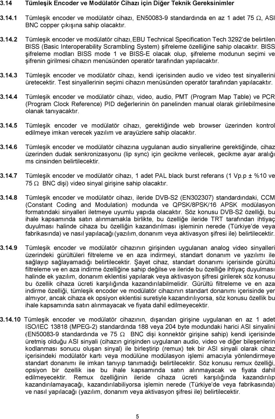 BISS şifreleme modları BISS mode 1 ve BISS-E olacak olup, şifreleme modunun seçimi ve şifrenin girilmesi cihazın menüsünden operatör tarafından yapılacaktır. 3.14.