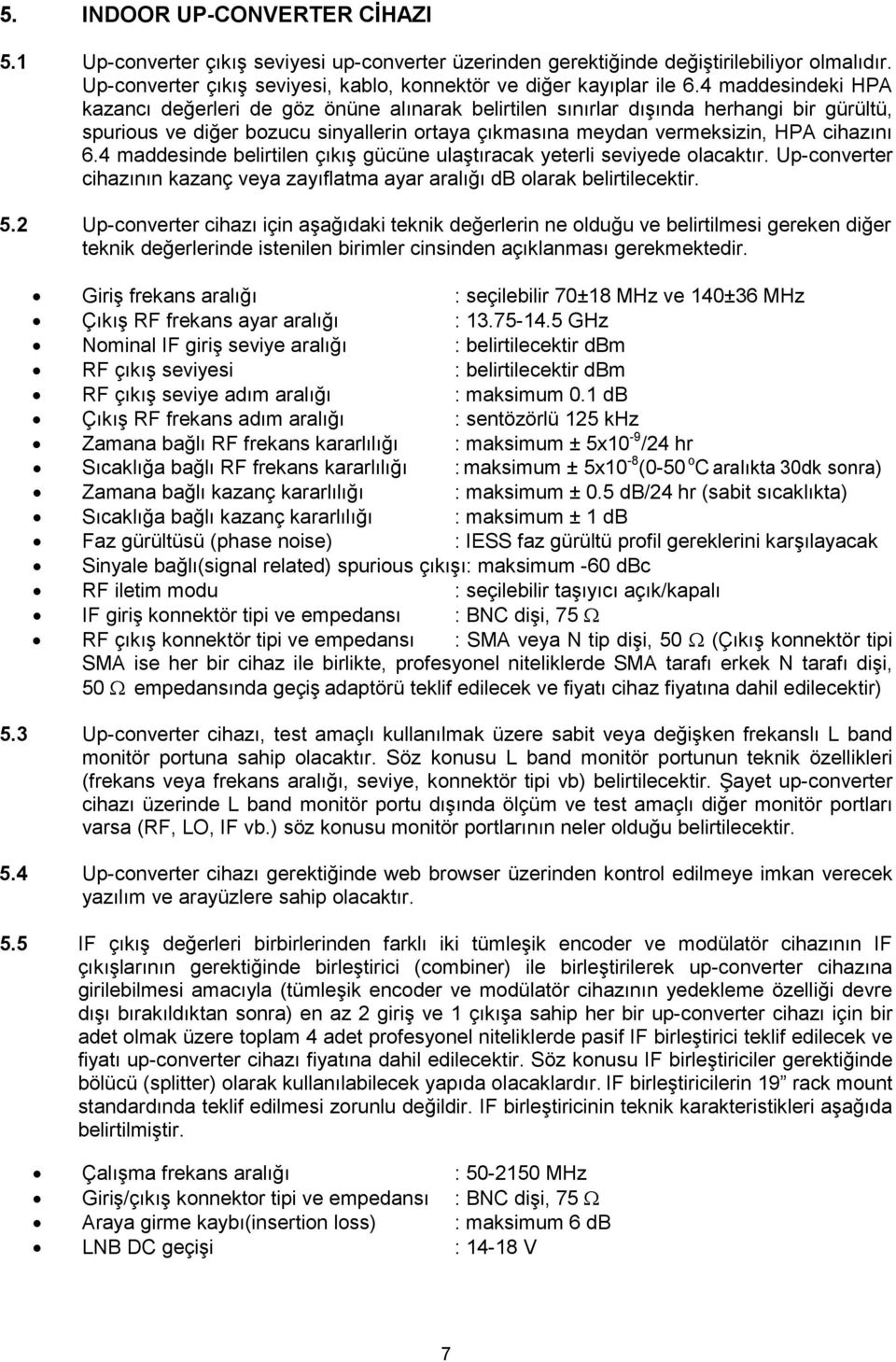 4 maddesinde belirtilen çıkış gücüne ulaştıracak yeterli seviyede olacaktır. Up-converter cihazının kazanç veya zayıflatma ayar aralığı db olarak belirtilecektir. 5.