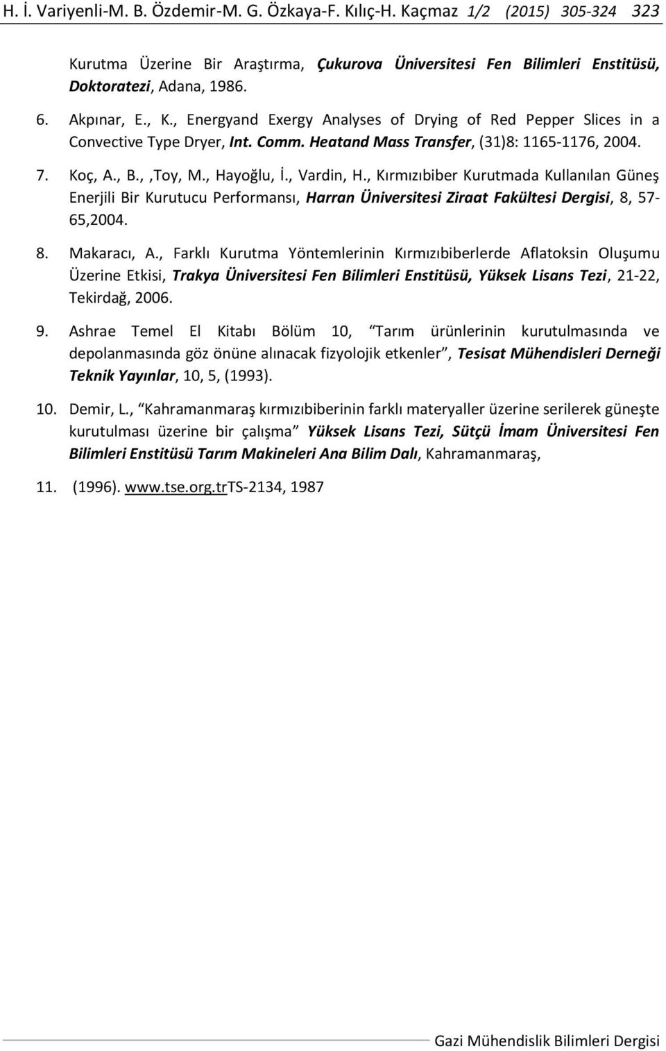 , Vardin, H., Kırmızıbiber Kurutmada Kullanılan Güneş Enerjili Bir Kurutucu Performansı, Harran Üniversitesi Ziraat Fakültesi Dergisi, 8, 57-65,2004. 8. Makaracı, A.