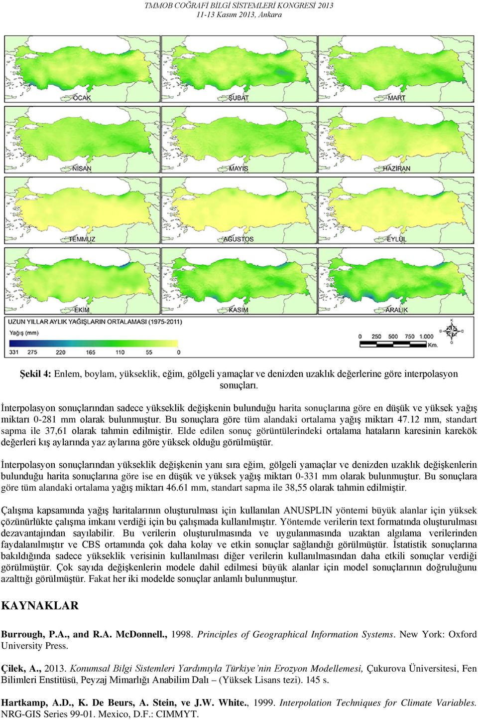 Bu sonuçlara göre tüm alandaki ortalama yağış miktarı 47.12 mm, standart sapma ile 37,61 olarak tahmin edilmiştir.