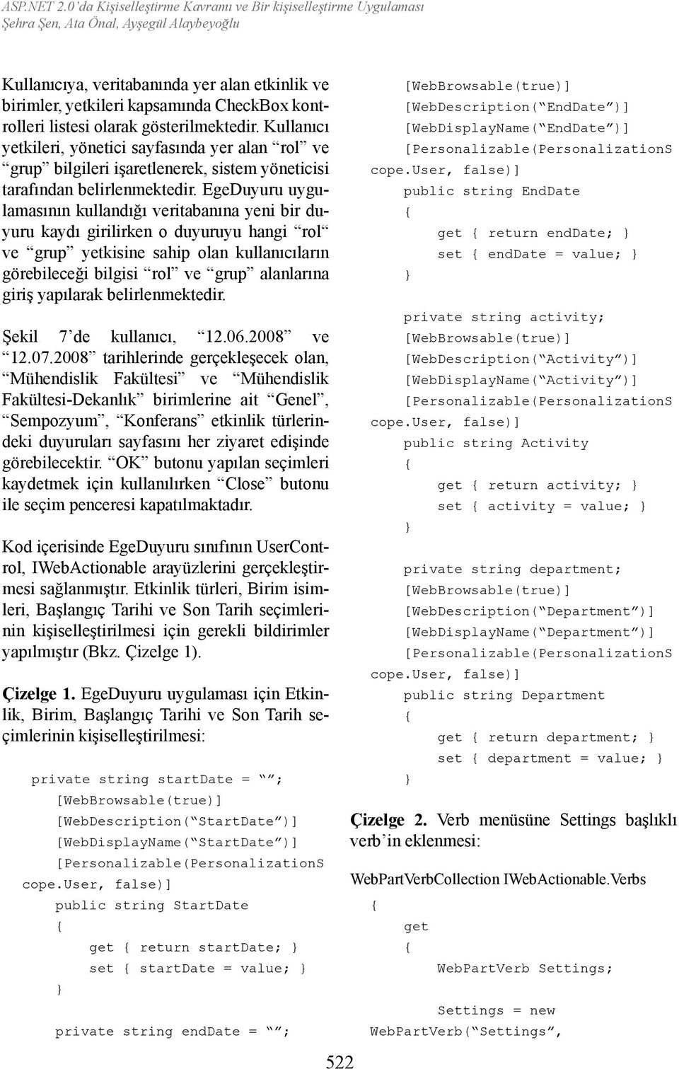 Kullanıcı yetkileri, yönetici sayfasında yer alan rol ve grup bilgileri işaretlenerek, sistem yöneticisi tarafından belirlenmektedir.